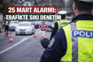 25 Mart Alarmı! Trafikte Sıkı Denetim…