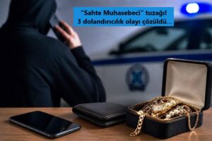 “Sahte Muhasebeci” tuzağı! 3 dolandırıcılık olayı çözüldü…