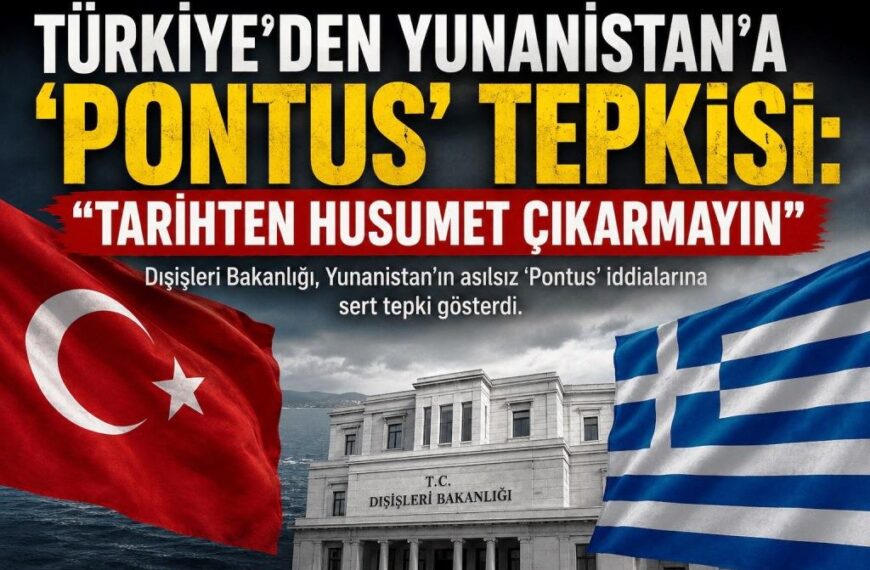 Türkiye’den Yunanistan’a “Pontus” tepkisi: Tarihten düşmanlık üretmeyin…