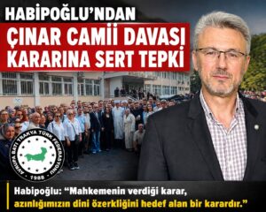 Habipoğlu’ndan Çınar Camii davası kararına sert tepki