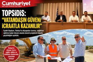 Topsidis: “Vatandaşın güveni icraatla kazanılır”