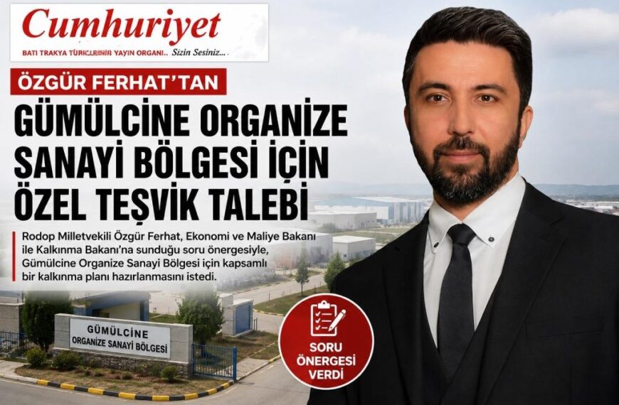 Milletvekili Ferhat’tan Gümülcine Organize Sanayi Bölgesi için özel teşvik talebi