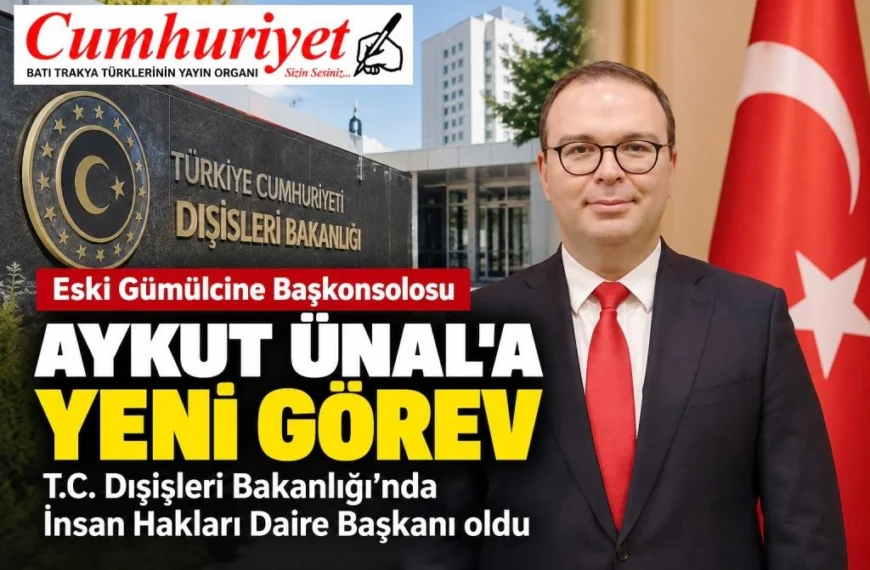 Eski Gümülcine Başkonsolosu Aykut Ünal’a yeni görev!