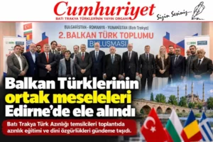 Balkan Türklerinin ortak meseleleri Edirne’de masaya yatırıldı